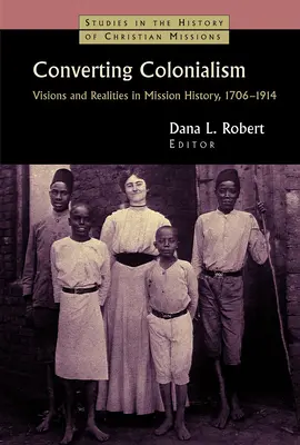 Obrácení kolonialismu: Vize a realita v dějinách misií, 1706-1914 - Converting Colonialism: Visions and Realities in Mission History, 1706-1914