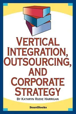 Vertikální integrace, outsourcing a podniková strategie - Vertical Integration, Outsourcing, and Corporate Strategy