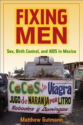Náprava mužů: Sex, kontrola porodnosti a AIDS v Mexiku - Fixing Men: Sex, Birth Control, and AIDS in Mexico