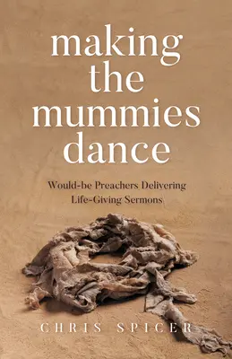 Jak roztančit mumie: Rádoby kazatelé, kteří pronášejí životodárná kázání - Making the Mummies Dance: Would-Be Preachers Delivering Life-Giving Sermons