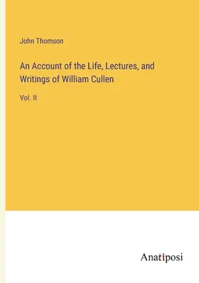 Popis života, přednášek a spisů Williama Cullena: II. - An Account of the Life, Lectures, and Writings of William Cullen: Vol. II