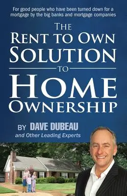 The Rent To Own Solution To Home Ownership: Pro dobré lidi, kterým velké banky a hypoteční společnosti odmítly poskytnout hypotéku. - The Rent To Own Solution To Home Ownership: For good people who have been turned down for a mortgage by the big banks and mortgage companies