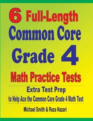 6 cvičných testů z matematiky pro 4. třídu: Extra příprava na test, která pomůže zvládnout test z matematiky pro 4. třídu podle Common Core - 6 Full-Length Common Core Grade 4 Math Practice Tests: Extra Test Prep to Help Ace the Common Core Grade 4 Math Test