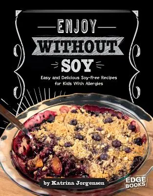 Užijte si bez sóji: Snadné a chutné recepty bez sóji pro děti s alergiemi. - Enjoy Without Soy: Easy and Delicious Soy-Free Recipes for Kids with Allergies