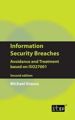 Narušení informační bezpečnosti: Předcházení a léčba na základě Iso27001 - druhé vydání - Information Security Breaches: Avoidance and Treatment Based on Iso27001 - Second Edition