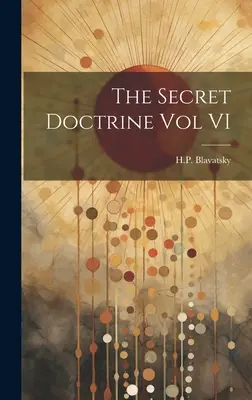 Tajná doktrína, VI. díl - The Secret Doctrine Vol VI