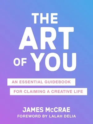 Umění tebe: Základní příručka pro znovuzískání vaší kreativity - The Art of You: The Essential Guidebook for Reclaiming Your Creativity