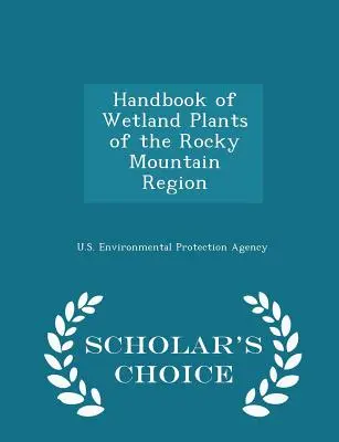Handbook of Wetland Plants of the Rocky Mountain Region (Příručka mokřadních rostlin oblasti Skalistých hor) - Scholar's Choice Edition (Vydání pro studenty) - Handbook of Wetland Plants of the Rocky Mountain Region - Scholar's Choice Edition