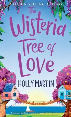 Strom lásky z vistárie: Vistárie: Srdceryvná a dobrá romance, do které se můžete zamilovat letos v létě - The Wisteria Tree of Love: A heartwarming feel-good romance to fall in love with this summer