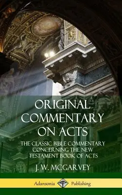 Původní komentář ke Skutkům apoštolů: Originální biblický komentář: The Classic Bible Commentary Concerning the New Testament Book of Acts (Hardcover) - Original Commentary on Acts: The Classic Bible Commentary Concerning the New Testament Book of Acts (Hardcover)