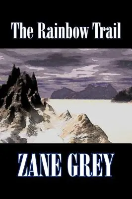 The Rainbow Trail by Zane Grey, Fikce, Western, Historický - The Rainbow Trail by Zane Grey, Fiction, Westerns, Historical