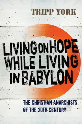 Život v naději, zatímco žijete v Babylonu: Křesťanští anarchisté dvacátého století - Living on Hope While Living in Babylon: The Christian Anarchists of the Twentieth Century