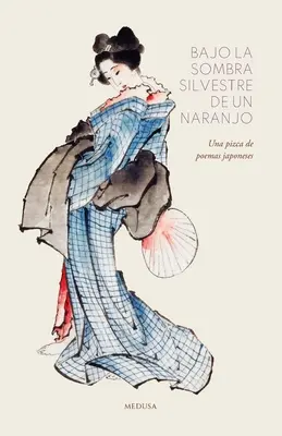 Bajo la sombra silvestre de un naranjo: Una pizca de poemas japones - Bajo la sombra silvestre de un naranjo: Una pizca de poemas japoneses