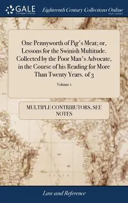 One Pennyworth of Pig's Meat; or, Lessons for the Swinish Multitude. Shromážděné advokátem chudých, v průběhu jeho čtení pro více než - One Pennyworth of Pig's Meat; or, Lessons for the Swinish Multitude. Collected by the Poor Man's Advocate, in the Course of his Reading for More Than