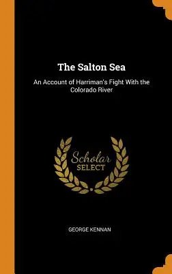 Saltonské moře: Harrimanův boj s řekou Colorado, 1. díl - The Salton Sea: An Account of Harriman's Fight With the Colorado River