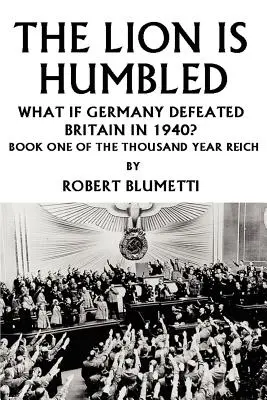 Lev je pokořen: Co kdyby Německo porazilo Británii v roce 1940? - The Lion is Humbled: What If Germany Defeated Britain in 1940?