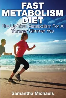 Dieta pro rychlý metabolismus: Rychlá dieta: nastartujte svůj metabolismus a buďte štíhlejší a štíhlejší. - Fast Metabolism Diet: Fire Up Your Metabolism for a Trimmer Slimmer You