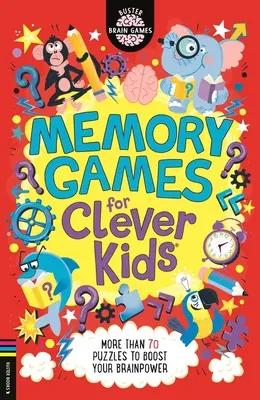 Paměťové hry pro chytré děti: Více než 70 hádanek pro zvýšení výkonu mozku. - Memory Games for Clever Kids(r): More Than 70 Puzzles to Boost Your Brain Power