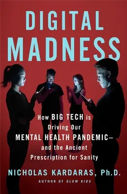 Digitální šílenství: Jak sociální média způsobují krizi duševního zdraví - a jak obnovit zdravý rozum? - Digital Madness: How Social Media Is Driving Our Mental Health Crisis--And How to Restore Our Sanity