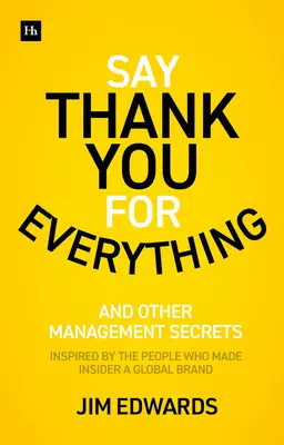 Poděkujte za všechno: Tajemství, jak být skvělým manažerem - strategie a taktiky, které přinášejí výsledky - Say Thank You for Everything: The Secrets of Being a Great Manager - Strategies and Tactics That Get Results