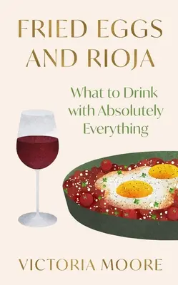 Smažená vejce a Rioja: Co pít úplně ke všemu - Fried Eggs and Rioja: What to Drink with Absolutely Everything