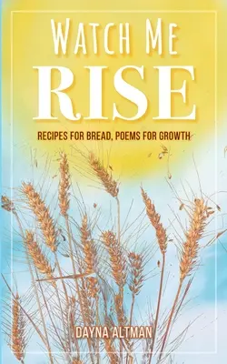 Watch Me Rise: Recepty na chléb, básně pro růst (Watch Me Rise: Recipes for Bread, Poems for Growth) - Watch Me Rise: Recipes for Bread, Poems for Growth