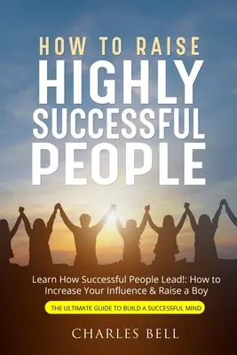 Jak vychovávat vysoce úspěšné lidi - How to Raise Highly Successful People