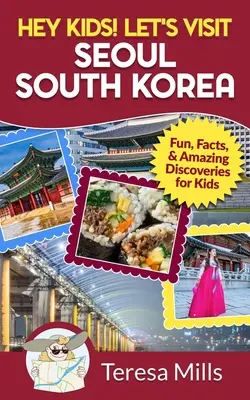 Hej, děti! Navštivme Soul v Jižní Koreji: Zábava, fakta a úžasné objevy pro děti. - Hey Kids! Let's Visit Seoul South Korea: Fun, Facts, and Amazing Discoveries for Kids