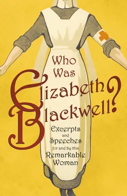 Kdo byla Elizabeth Blackwellová? - Výňatky a projevy pro tuto pozoruhodnou ženu a od této ženy - Who was Elizabeth Blackwell? - Excerpts and Speeches For and By this Remarkable Woman