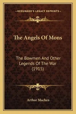 Andělé z Mons: (1915): The Bowmen and Other Legends Of The War (The Bowmen and Other Legends Of The War) - The Angels Of Mons: The Bowmen And Other Legends Of The War (1915)