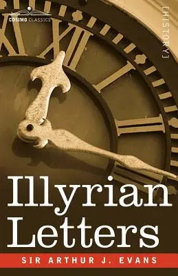 Ilyrské listy: Přepracovaný výběr korespondence z ilyrských provincií Bosny, Hercegoviny, Černé Hory, Albánie a Dalmácie. - Illyrian Letters: A Revised Selection of Correspondence from the Illyrian Provinces of Bosnia, Herzegovina, Montenegro, Albania, Dalmati