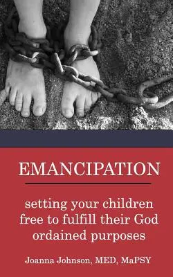 Emancipace: osvoboďte své děti, aby mohly naplnit své Bohem určené cíle - Emancipation: setting your children free to fulfill their God ordained purposes