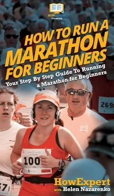 Jak uběhnout maraton pro začátečníky: Jak běhat maraton: Váš průvodce krok za krokem, jak běhat maraton pro začátečníky - How To Run a Marathon For Beginners: Your Step By Step Guide To Running a Marathon for Beginners