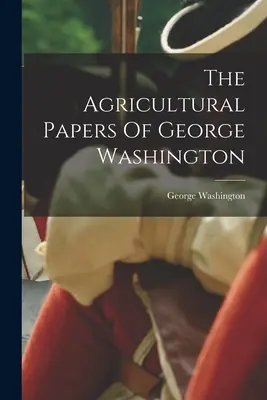 Zemědělské spisy George Washingtona - The Agricultural Papers Of George Washington