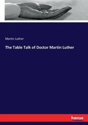 Stolování doktora Martina Luthera - The Table Talk of Doctor Martin Luther