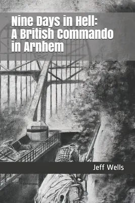 Devět dní v pekle: Britské komando v Arnhemu - Nine Days in Hell: A British Commando in Arnhem