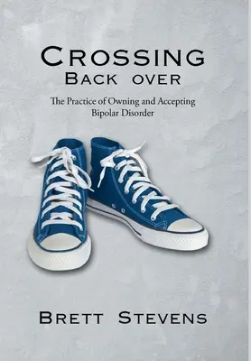 Přechod zpět na druhý břeh: Praktikování bipolární poruchy a jejího přijetí - Crossing Back Over: The Practice of Owning and Accepting Bipolar Disorder