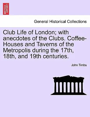 Klubový život v Londýně; s anekdotami o klubech. Kavárny a taverny metropole v 17., 18. a 19. století. - Club Life of London; With Anecdotes of the Clubs. Coffee-Houses and Taverns of the Metropolis During the 17th, 18th, and 19th Centuries.
