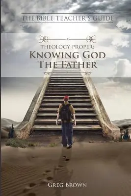 Příručka pro učitele k Bibli: Theology Proper: Poznávání Boha Otce - The Bible Teacher's Guide: Theology Proper: Knowing God the Father