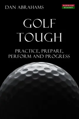 Golf Tough: Trénujte, připravujte se, podávejte výkony a dělejte pokroky - Golf Tough: Practice, Prepare, Perform and Progress