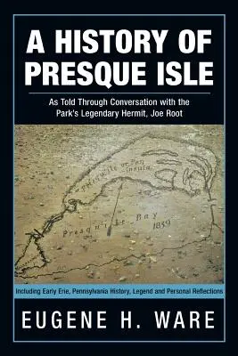 Historie Presque Isle: Joe Root, legendární poustevník parku, vypráví o historii Presquele Isle. - A History of Presque Isle: As Told Through Conversation with the Park's Legendary Hermit, Joe Root