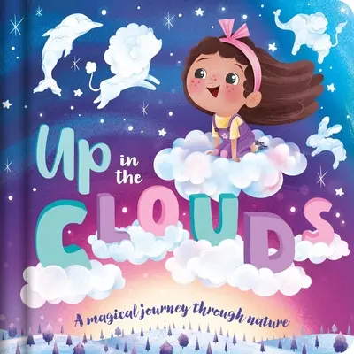 Vzhůru do oblak - kouzelná cesta přírodou: Polstrovaná desková kniha - Up in the Clouds-A Magical Journey Through Nature: Padded Board Book