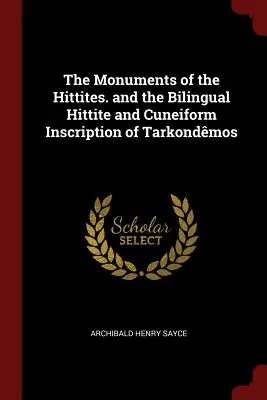 Památky Chetitů. a dvojjazyčný chetitský a klínopisný nápis z Tarkondmosu - The Monuments of the Hittites. and the Bilingual Hittite and Cuneiform Inscription of Tarkondmos