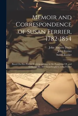Vzpomínky a korespondence Susan Ferrierové, 1782-1854: Na základě její soukromé korespondence, kterou vlastní a shromáždil její vnuk, Jo - Memoir and Correspondence of Susan Ferrier, 1782-1854: Based On Her Private Correspondence in the Possession Of, and Collected By, Her Grandnephew, Jo