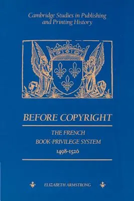 Před autorským právem: Francouzský systém knižních privilegií 1498-1526 - Before Copyright: The French Book-Privilege System 1498-1526