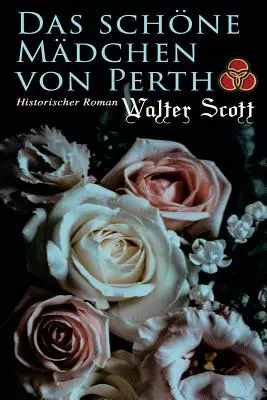 Das schne Mdchen von Perth: Historischer Roman: Historický román: Die Chronik von Canongate - Das schne Mdchen von Perth: Historischer Roman: Die Chronik von Canongate