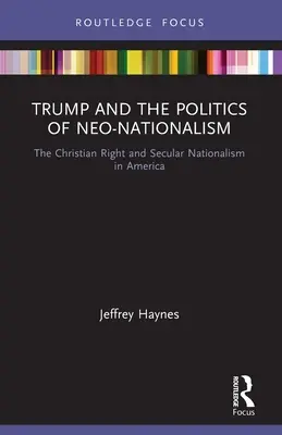 Trump a politika neonacionalismu: The Christian Right and Secular Nationalism in America (Křesťanská pravice a sekulární nacionalismus v Americe) - Trump and the Politics of Neo-Nationalism: The Christian Right and Secular Nationalism in America