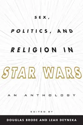 Sex, politika a náboženství ve Star Wars: antologie - Sex, Politics, and Religion in Star Wars: An Anthology