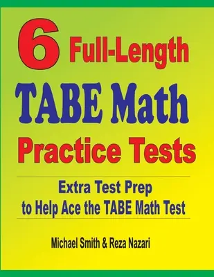6 cvičných testů TABE z matematiky v plné délce: Extra příprava na test, která pomůže zvládnout test TABE z matematiky - 6 Full-Length TABE Math Practice Tests: Extra Test Prep to Help Ace the TABE Math Test
