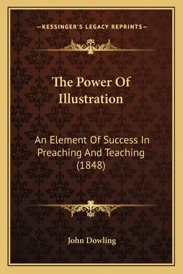 Síla ilustrace: (1848) - The Power Of Illustration: An Element Of Success In Preaching And Teaching (1848)